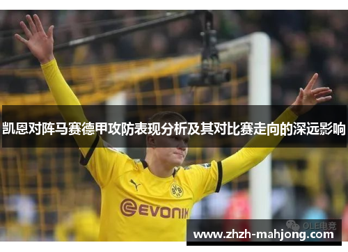 凯恩对阵马赛德甲攻防表现分析及其对比赛走向的深远影响