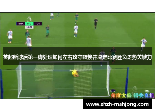 英超断球后第一脚处理如何左右攻守转换并决定比赛胜负走势关键力 英超断球后第一脚处理如何左右攻守转换并决定比赛胜负走势关键力